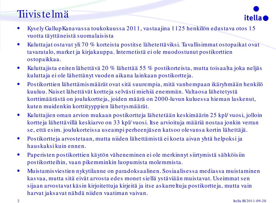 Kuluttajista eniten lähettävä 0 % lähettää 55 % postikorteista, mutta toisaalta joka neljäs kuluttaja ei ole lähettänyt vuoden aikana lainkaan postikortteja.