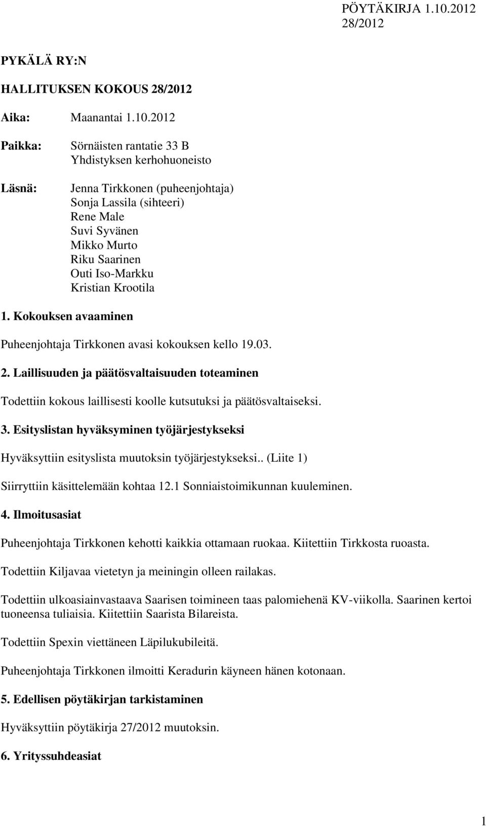 Kristian Krootila 1. Kokouksen avaaminen Puheenjohtaja Tirkkonen avasi kokouksen kello 19.03. 2.