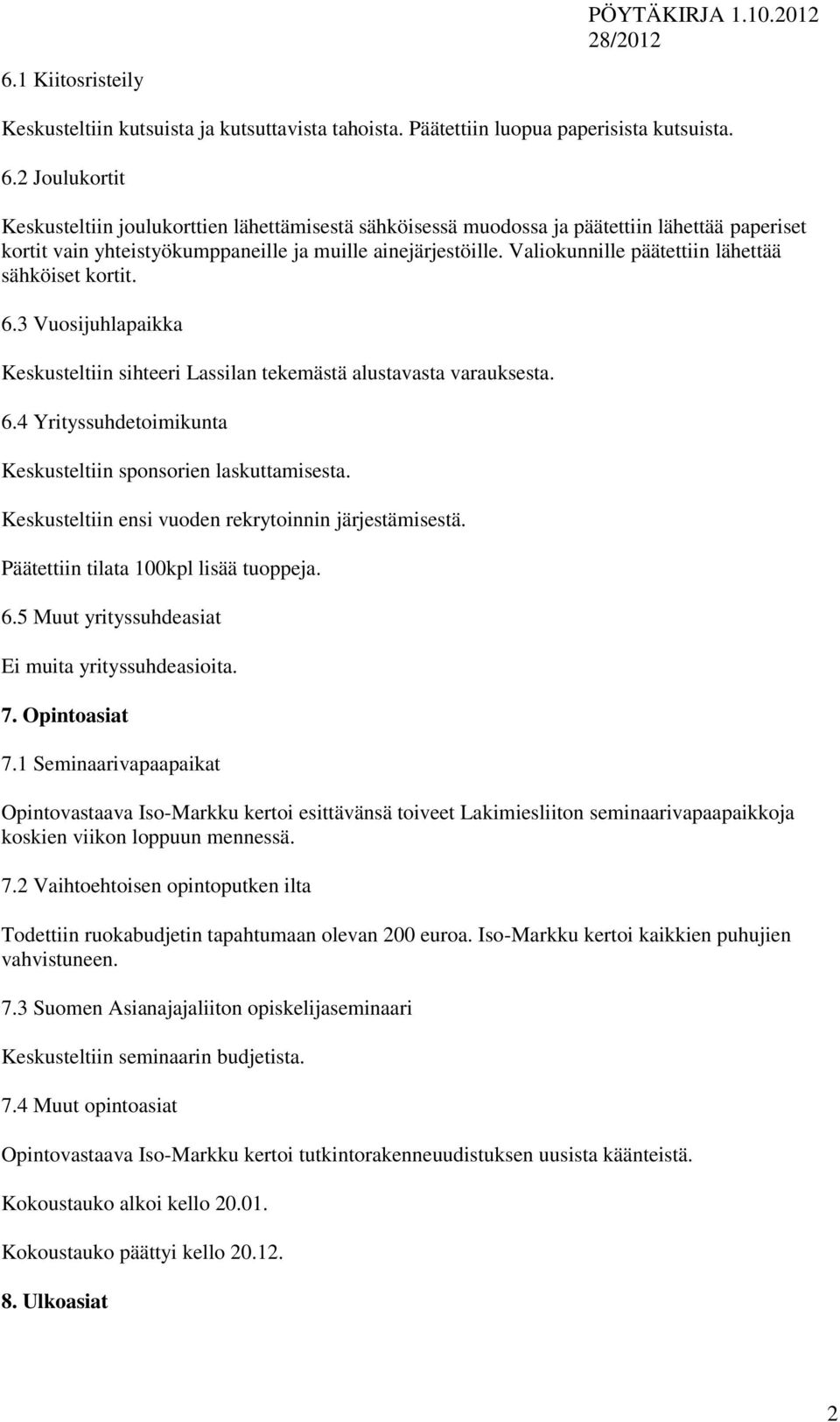 Valiokunnille päätettiin lähettää sähköiset kortit. 6.3 Vuosijuhlapaikka Keskusteltiin sihteeri Lassilan tekemästä alustavasta varauksesta. 6.4 Yrityssuhdetoimikunta Keskusteltiin sponsorien laskuttamisesta.