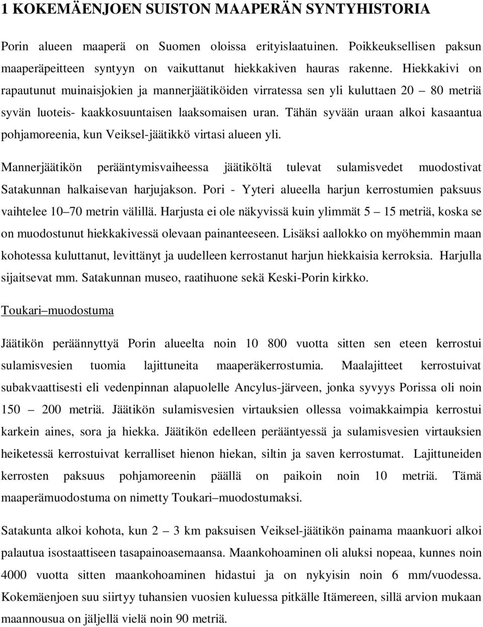 Tähän syvään uraan alkoi kasaantua pohjamoreenia, kun Veiksel-jäätikkö virtasi alueen yli.