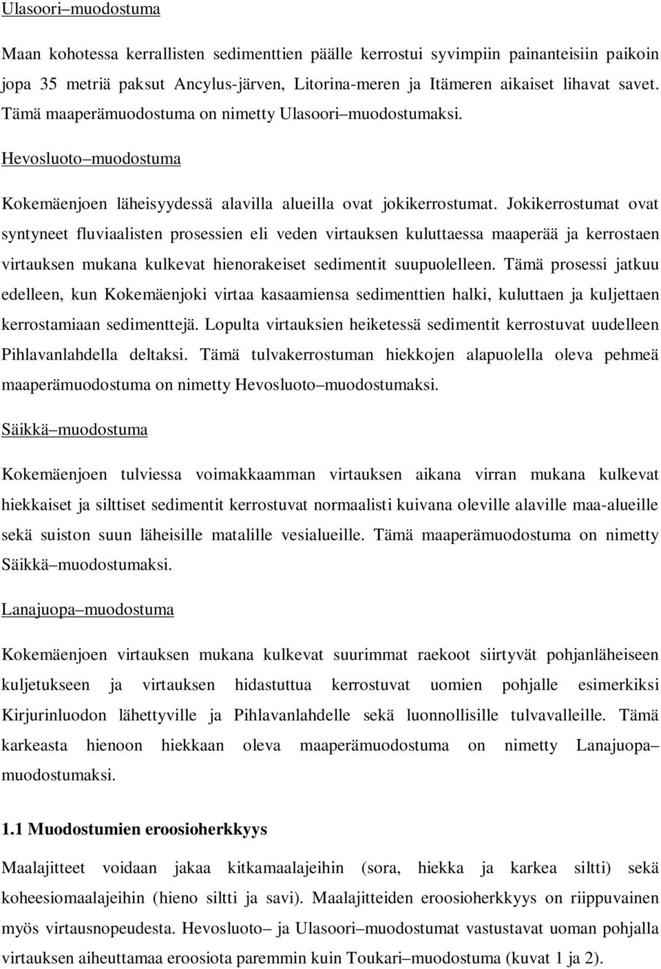 Jokikerrostumat ovat syntyneet fluviaalisten prosessien eli veden virtauksen kuluttaessa maaperää ja kerrostaen virtauksen mukana kulkevat hienorakeiset sedimentit suupuolelleen.