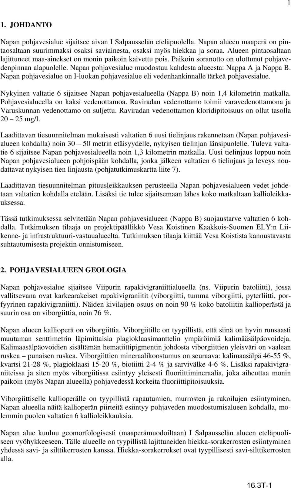 Napan pohjavesialue muodostuu kahdesta alueesta: Nappa A ja Nappa B. Napan pohjavesialue on I-luokan pohjavesialue eli vedenhankinnalle tärkeä pohjavesialue.