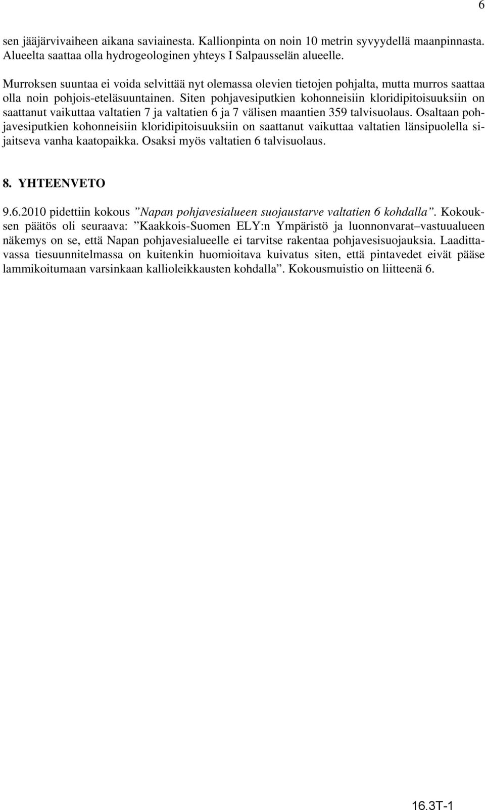 Siten pohjavesiputkien kohonneisiin kloridipitoisuuksiin on saattanut vaikuttaa valtatien 7 ja valtatien 6 ja 7 välisen maantien 359 talvisuolaus.