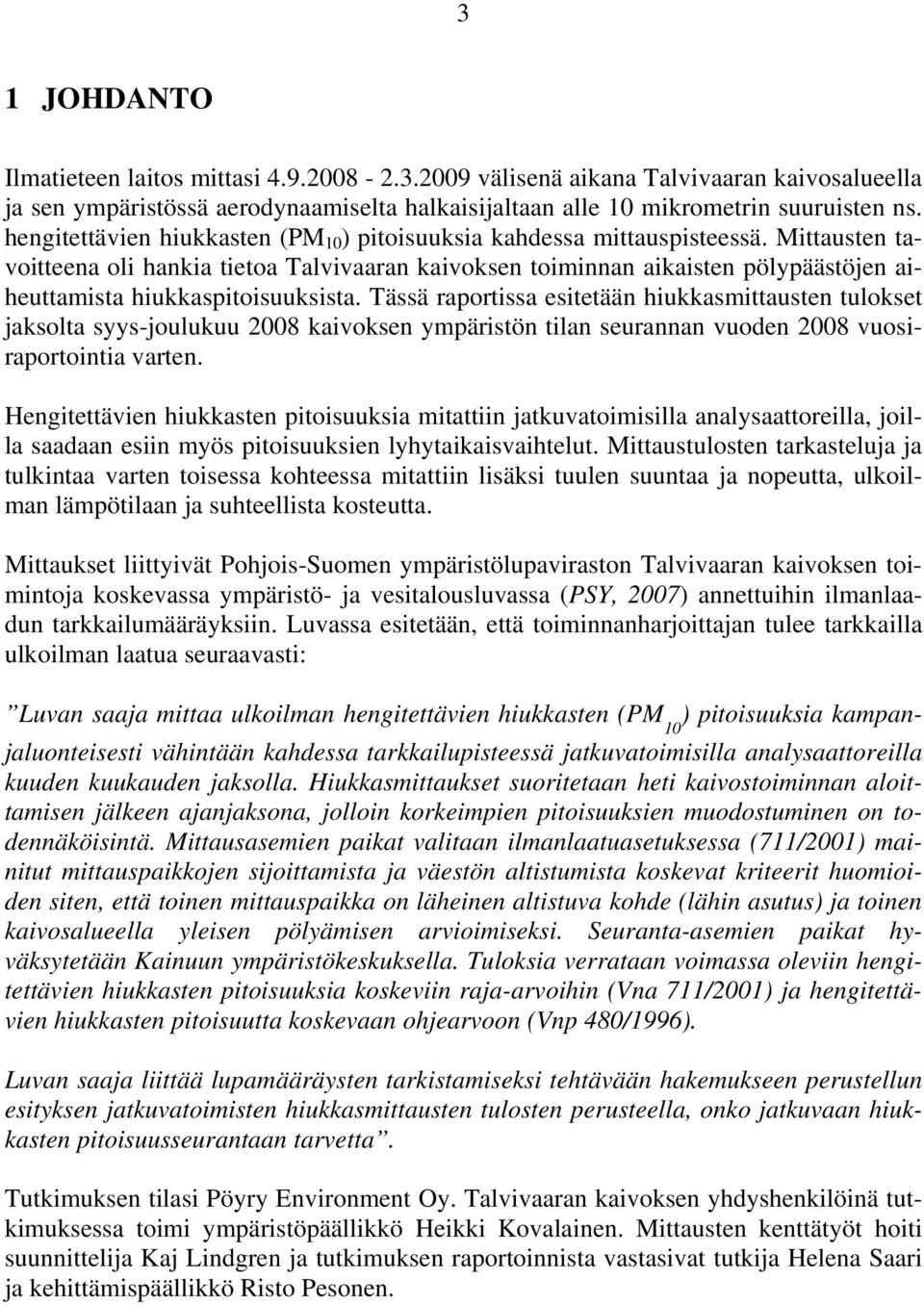 Mittausten tavoitteena oli hankia tietoa Talvivaaran kaivoksen toiminnan aikaisten pölypäästöjen aiheuttamista hiukkaspitoisuuksista.