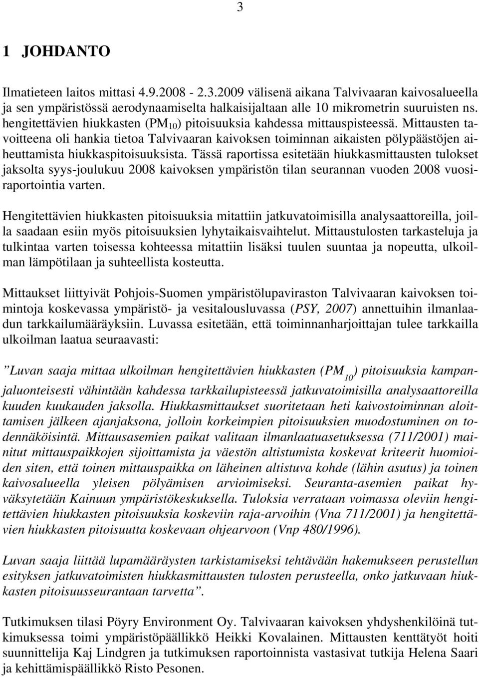 Mittausten tavoitteena oli hankia tietoa Talvivaaran kaivoksen toiminnan aikaisten pölypäästöjen aiheuttamista hiukkaspitoisuuksista.