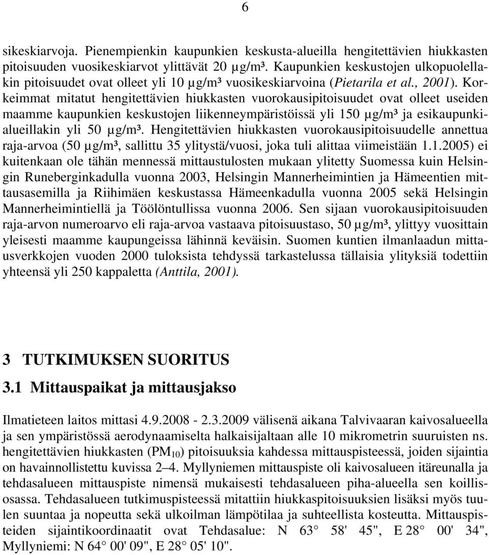 Korkeimmat mitatut hengitettävien hiukkasten vuorokausipitoisuudet ovat olleet useiden maamme kaupunkien keskustojen liikenneympäristöissä yli 150 µg/m³ ja esikaupunkialueillakin yli 50 µg/m³.