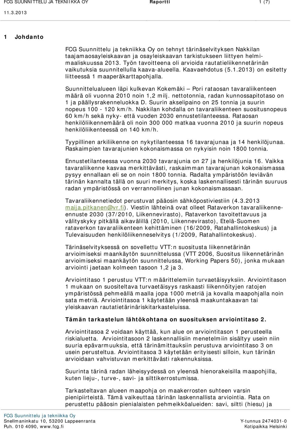 Suunnittelualueen läpi kulkevan Kokemäki Pori rataosan tavaraliikenteen määrä oli vuonna 2010 noin 1,2 milj. nettotonnia, radan kunnossapitotaso on 1 ja päällysrakenneluokka D.