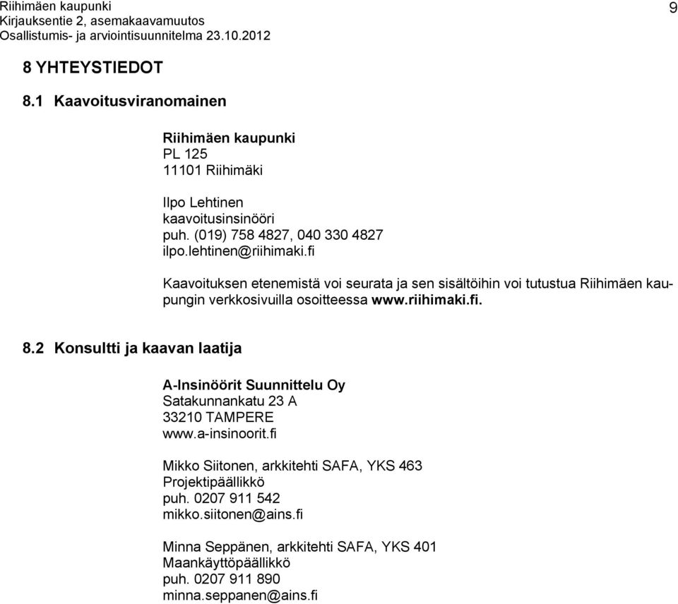 2 Konsultti ja kaavan laatija A-Insinöörit Suunnittelu Oy Satakunnankatu 23 A 33210 TAMPERE www.a-insinoorit.