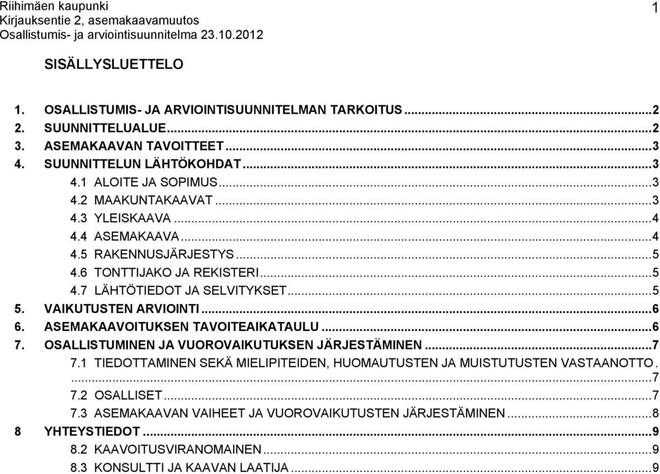 VAIKUTUSTEN ARVIOINTI... 6 6. ASEMAKAAVOITUKSEN TAVOITEAIKATAULU... 6 7. OSALLISTUMINEN JA VUOROVAIKUTUKSEN JÄRJESTÄMINEN... 7 7.