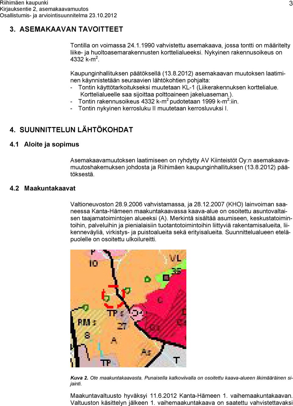 2012) asemakaavan muutoksen laatiminen käynnistetään seuraavien lähtökohtien pohjalta: - Tontin käyttötarkoitukseksi muutetaan KL-1 (Liikerakennuksen korttelialue.