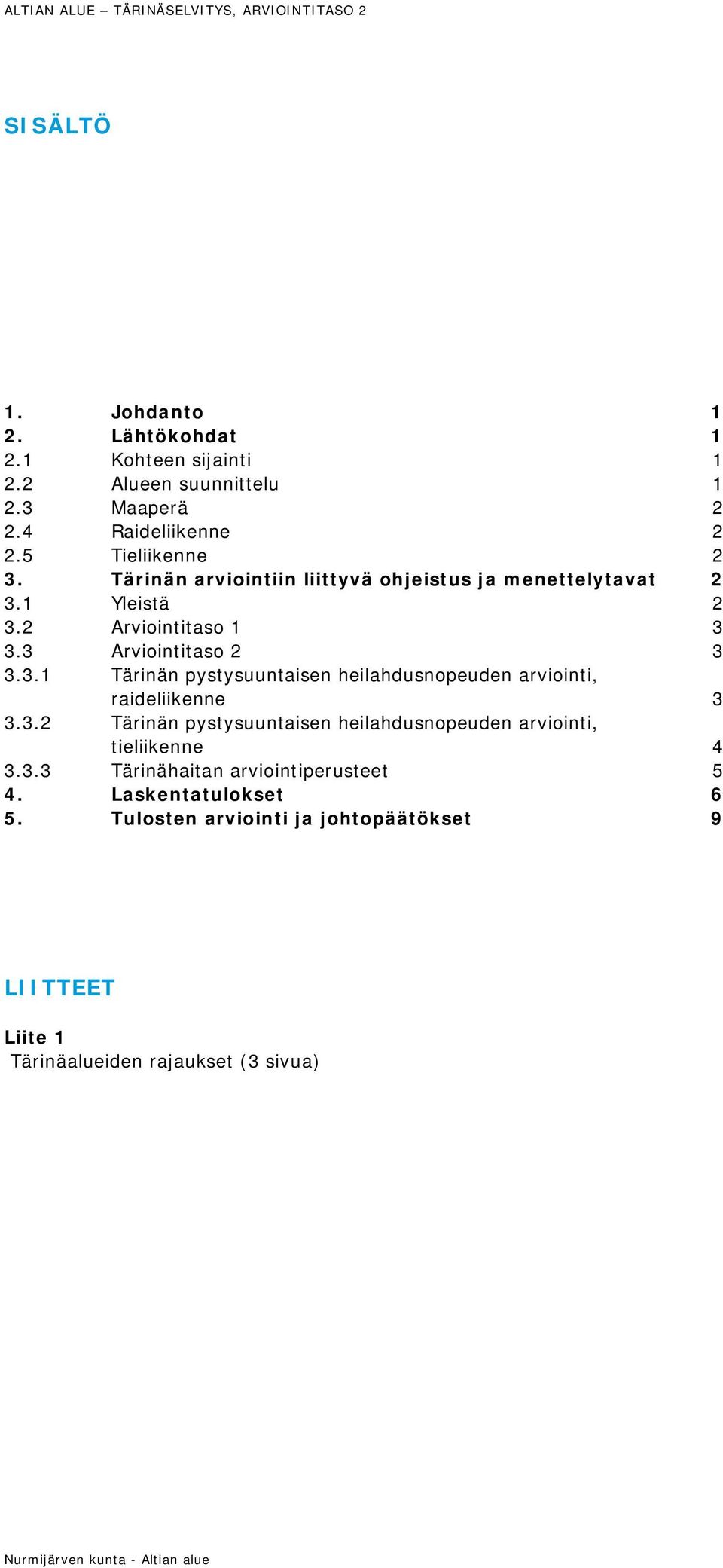 3 Arviointitaso 2 3 3.3.1 Tärinän pystysuuntaisen heilahdusnopeuden arviointi, raideliikenne 3 3.3.2 Tärinän pystysuuntaisen heilahdusnopeuden arviointi, tieliikenne 4 3.