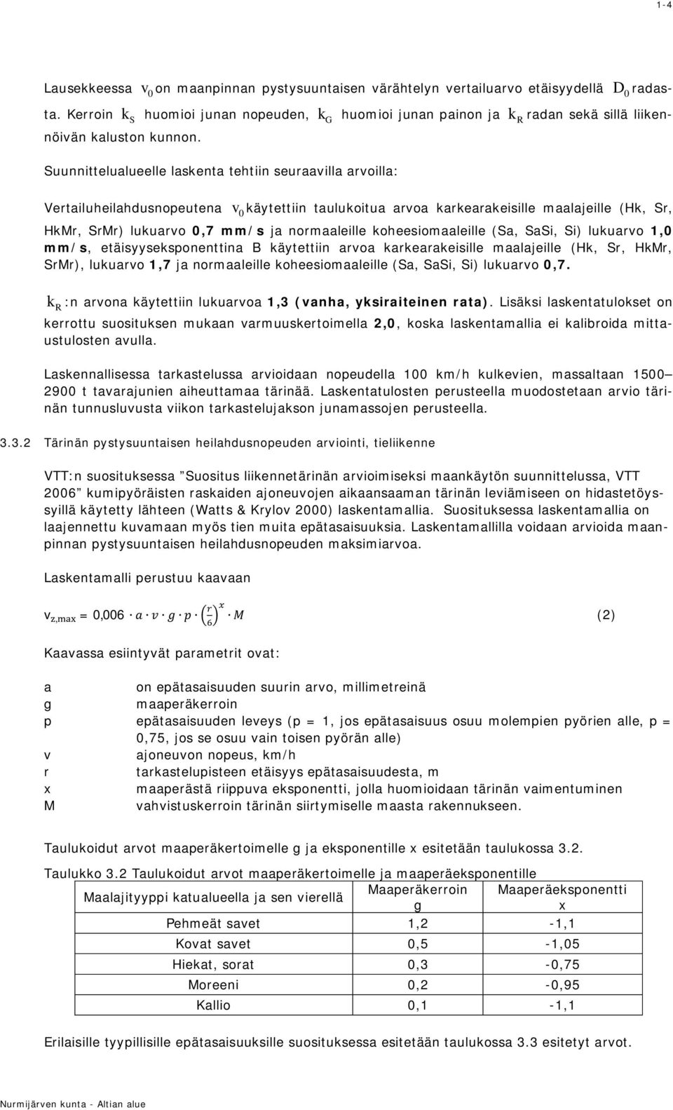 Suunnittelualueelle laskenta tehtiin seuraavilla arvoilla: Vertailuheilahdusnopeutena v0 käytettiin taulukoitua arvoa karkearakeisille maalajeille (Hk, Sr, HkMr, SrMr) lukuarvo 0,7 mm/s ja