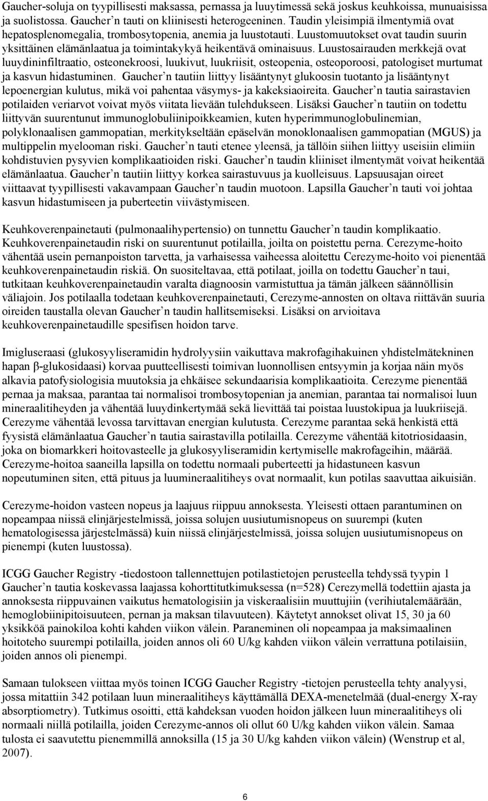 Luustosairauden merkkejä ovat luuydininfiltraatio, osteonekroosi, luukivut, luukriisit, osteopenia, osteoporoosi, patologiset murtumat ja kasvun hidastuminen.