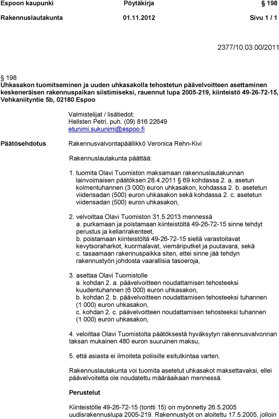 Vehkaniityntie 5b, 02180 Espoo Valmistelijat / lisätiedot: Hellsten Petri, puh. (09) 816 22649 etunimi.sukunimi@espoo.