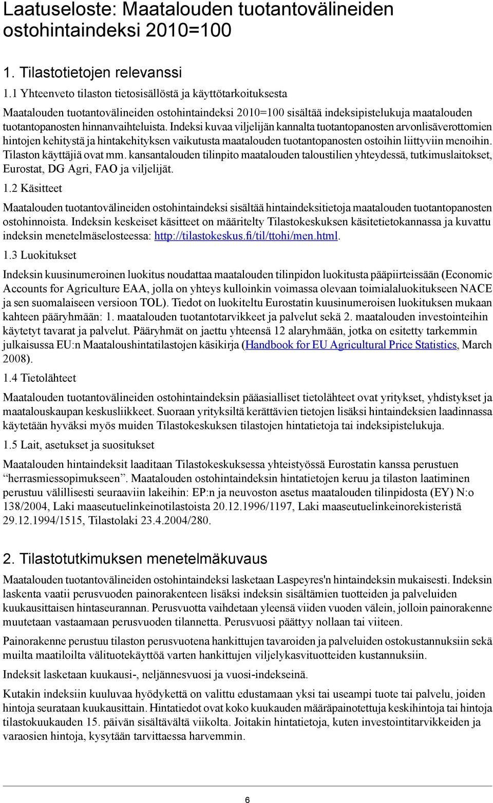 Indeksi kuvaa viljelijän kannalta tuotantopanosten arvonlisäverottomien hintojen kehitystä ja hintakehityksen vaikutusta maatalouden tuotantopanosten ostoihin liittyviin menoihin.