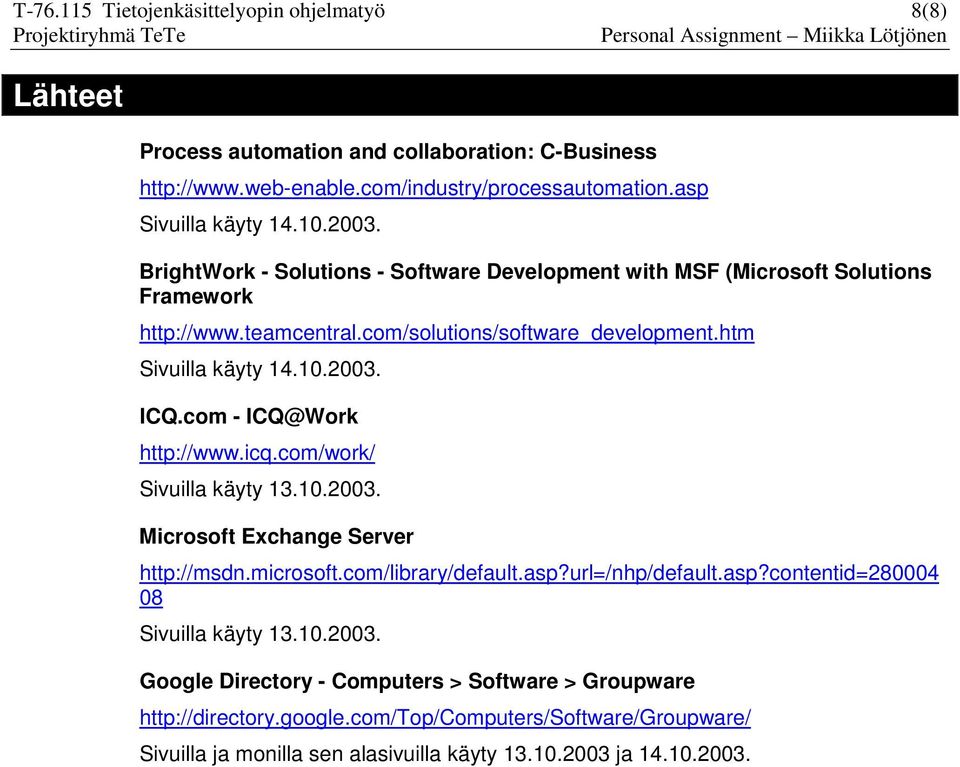 com - ICQ@Work http://www.icq.com/work/ Sivuilla käyty 13.10.2003. Microsoft Exchange Server http://msdn.microsoft.com/library/default.asp?url=/nhp/default.asp?contentid=280004 08 Sivuilla käyty 13.