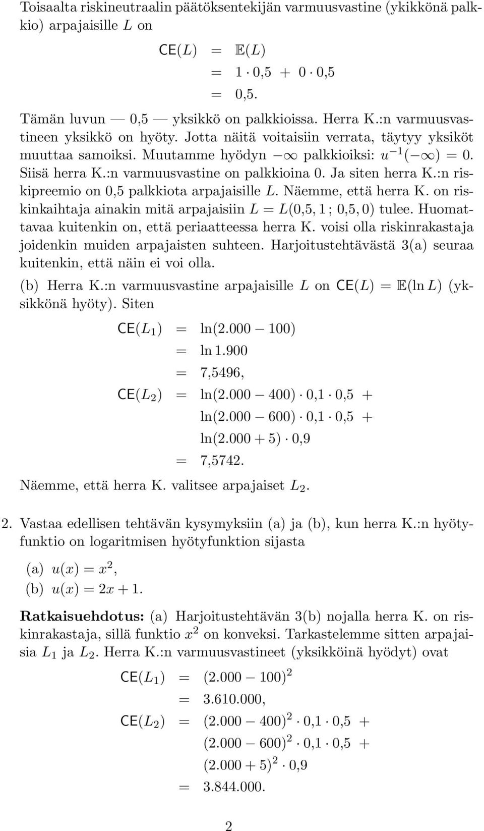 Ja siten herra K.:n riskipreemio on 0,5 palkkiota arpajaisille L. Näemme, että herra K. on riskinkaihtaja ainakin mitä arpajaisiin L = L(0,5, 1 ; 0,5, 0) tulee.