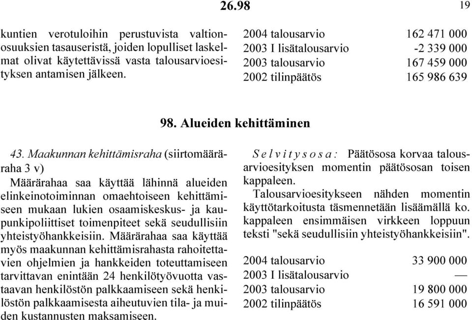 Maakunnan kehittämisraha (siirtomääräraha 3 v) Määrärahaa saa käyttää lähinnä alueiden elinkeinotoiminnan omaehtoiseen kehittämiseen mukaan lukien osaamiskeskus- ja kaupunkipoliittiset toimenpiteet