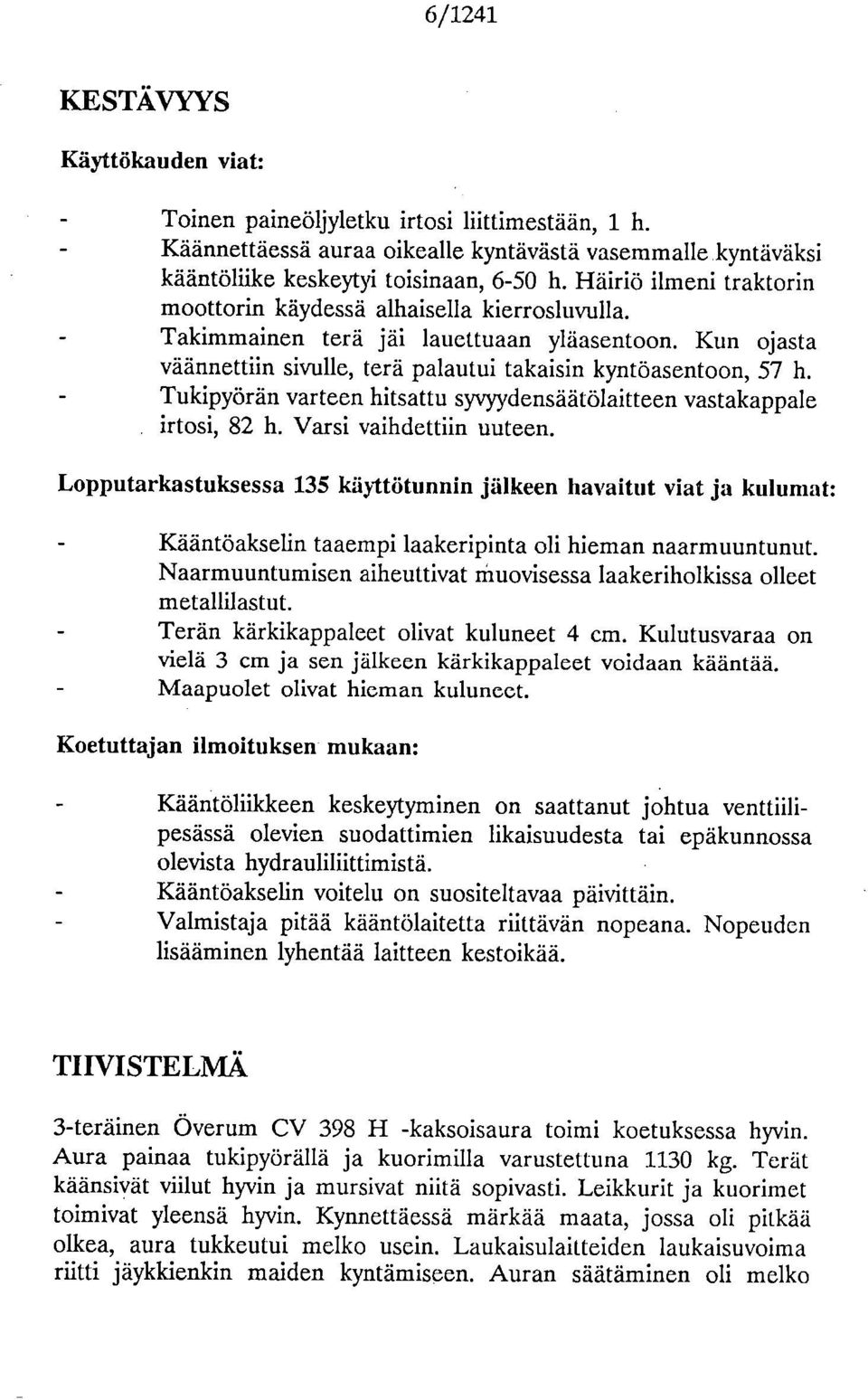 Tukipyörän varteen hitsattu syvyydensäätölaitteen vastakappale irtosi, 82 h. Varsi vaihdettiin uuteen.