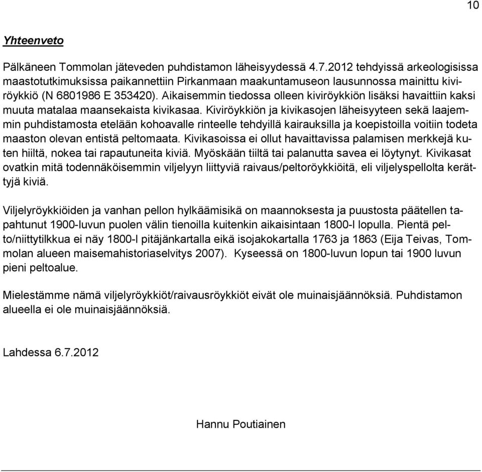 Aikaisemmin tiedossa olleen kiviröykkiön lisäksi havaittiin kaksi muuta matalaa maansekaista kivikasaa.