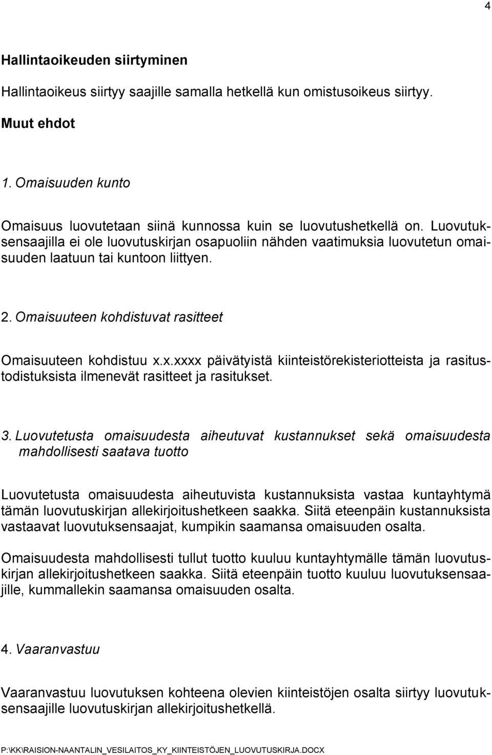 Luovutuksensaajilla ei ole luovutuskirjan osapuoliin nähden vaatimuksia luovutetun omaisuuden laatuun tai kuntoon liittyen. 2. Omaisuuteen kohdistuvat rasitteet Omaisuuteen kohdistuu x.