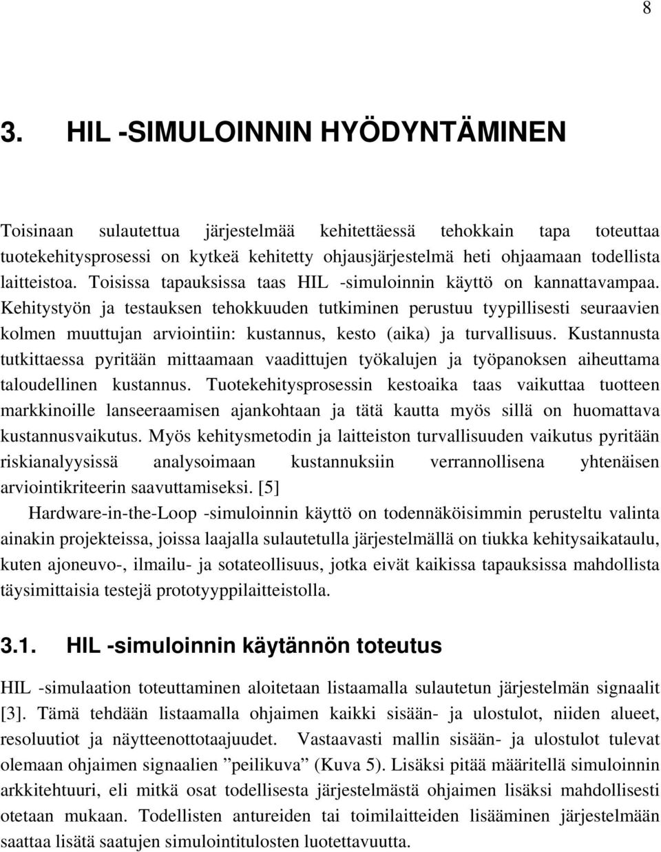 Kehitystyön ja testauksen tehokkuuden tutkiminen perustuu tyypillisesti seuraavien kolmen muuttujan arviointiin: kustannus, kesto (aika) ja turvallisuus.