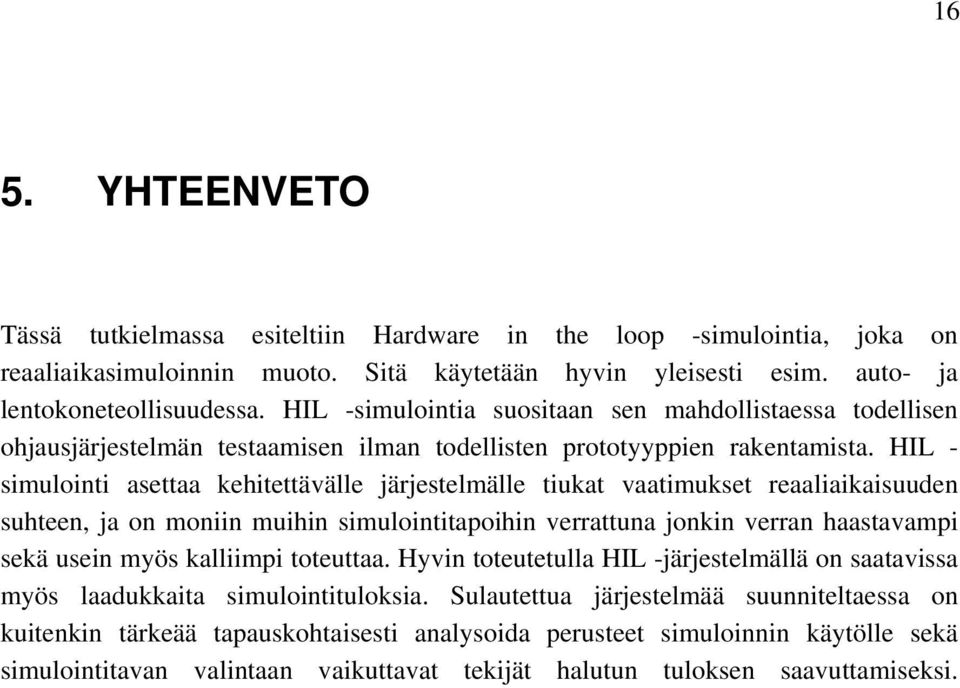HIL - simulointi asettaa kehitettävälle järjestelmälle tiukat vaatimukset reaaliaikaisuuden suhteen, ja on moniin muihin simulointitapoihin verrattuna jonkin verran haastavampi sekä usein myös