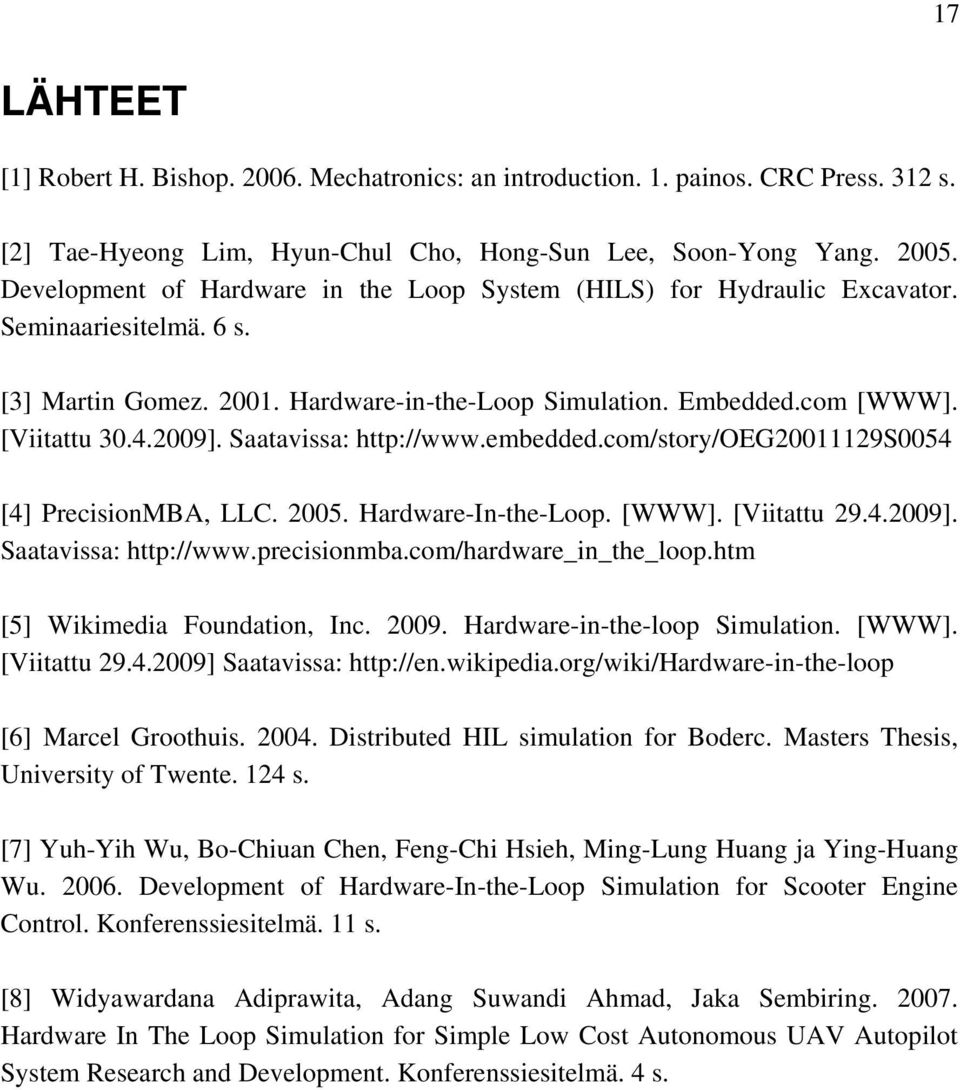 Saatavissa: http://www.embedded.com/story/oeg20011129s0054 [4] PrecisionMBA, LLC. 2005. Hardware-In-the-Loop. [WWW]. [Viitattu 29.4.2009]. Saatavissa: http://www.precisionmba.com/hardware_in_the_loop.
