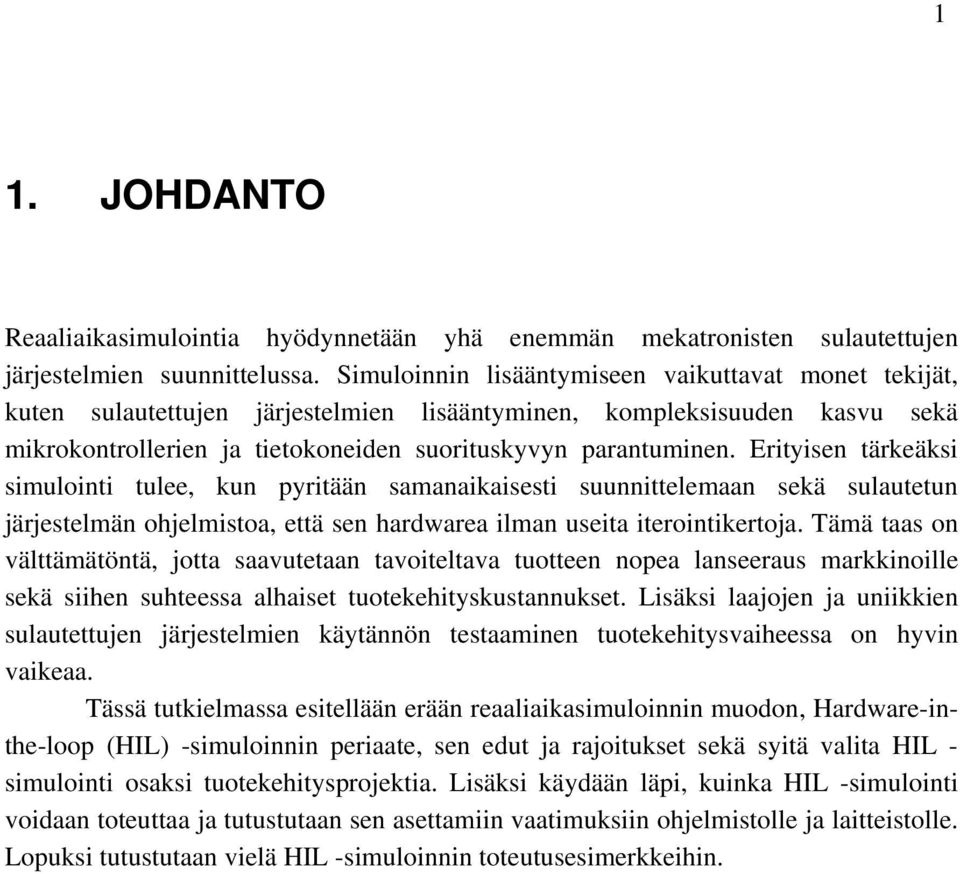 Erityisen tärkeäksi simulointi tulee, kun pyritään samanaikaisesti suunnittelemaan sekä sulautetun järjestelmän ohjelmistoa, että sen hardwarea ilman useita iterointikertoja.