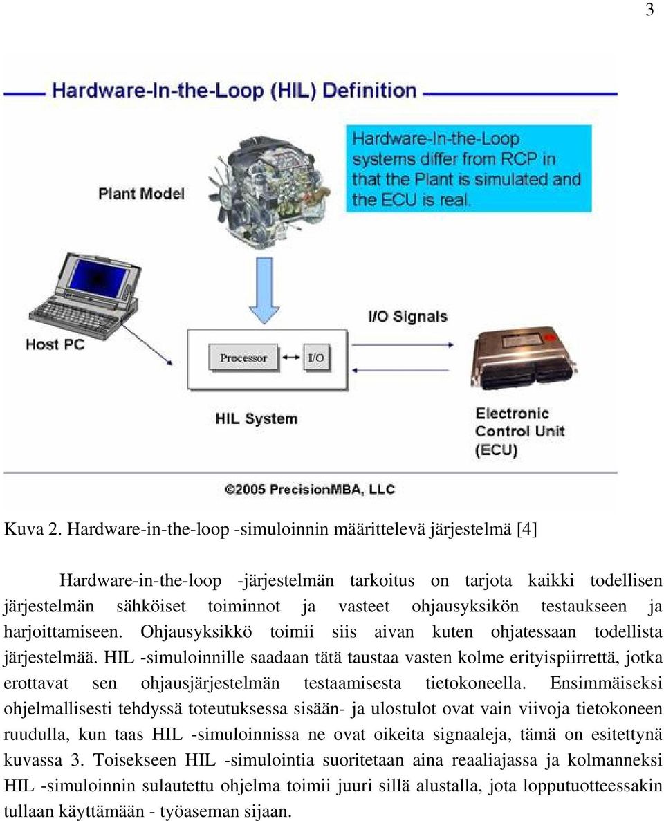 testaukseen ja harjoittamiseen. Ohjausyksikkö toimii siis aivan kuten ohjatessaan todellista järjestelmää.