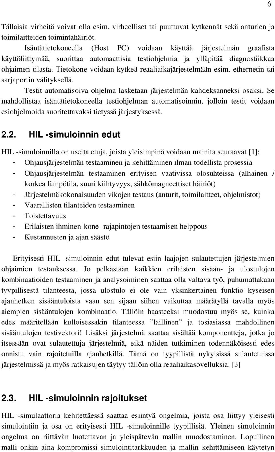 Tietokone voidaan kytkeä reaaliaikajärjestelmään esim. ethernetin tai sarjaportin välityksellä. Testit automatisoiva ohjelma lasketaan järjestelmän kahdeksanneksi osaksi.