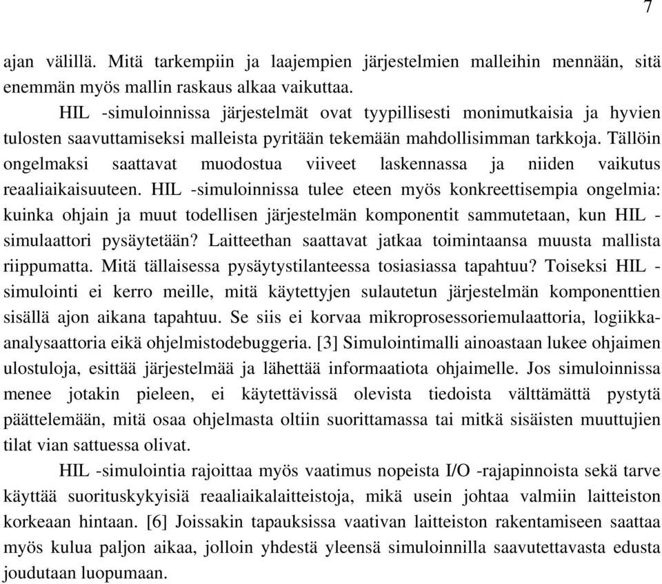 Tällöin ongelmaksi saattavat muodostua viiveet laskennassa ja niiden vaikutus reaaliaikaisuuteen.