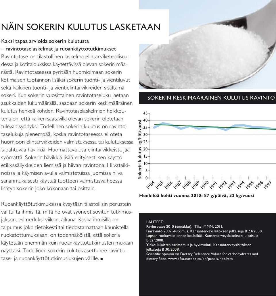 Ravintotaseessa pyritään huomioimaan sokerin kotimaisen tuotannon lisäksi sokerin tuonti- ja vientiluvut sekä kaikkien tuonti- ja vientielintarvikkeiden sisältämä sokeri.