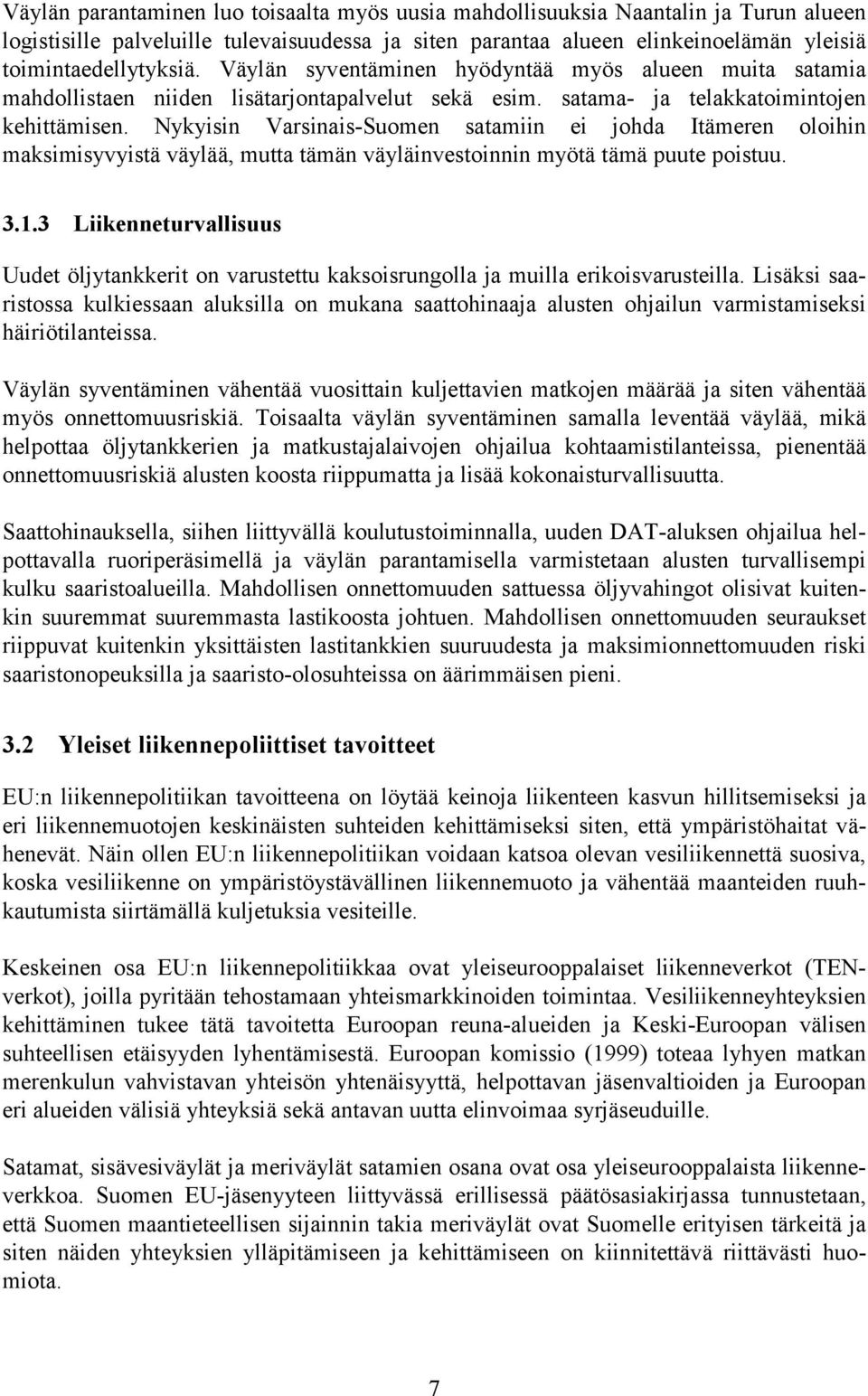 Nykyisin Varsinais-Suomen satamiin ei johda Itämeren oloihin maksimisyvyistä väylää, mutta tämän väyläinvestoinnin myötä tämä puute poistuu. 3.1.