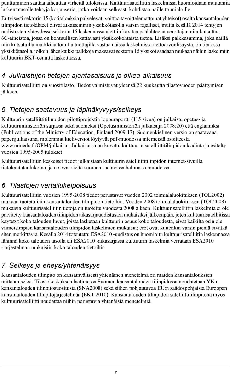 kesällä 2014 tehtyjen uudistusten yhteydessä sektorin 15 laskennassa alettiin käyttää päälähteenä verottajan niin kutsuttua 6C-aineistoa, jossa on kohtuullisen kattavasti yksikkökohtaista tietoa.