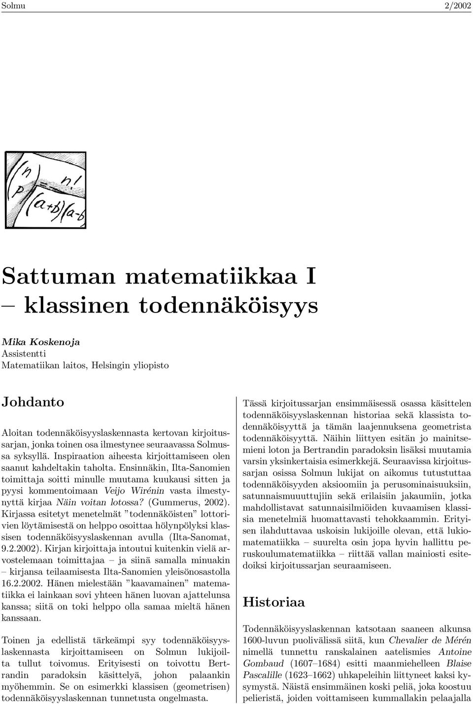Ensinnäkin, Ilta-Sanomien toimittaja soitti minulle muutama kuukausi sitten ja pyysi kommentoimaan Veijo Wiénin vasta ilmestynyttä kijaa Näin voitan lotossa? (Gummeus, 2002).