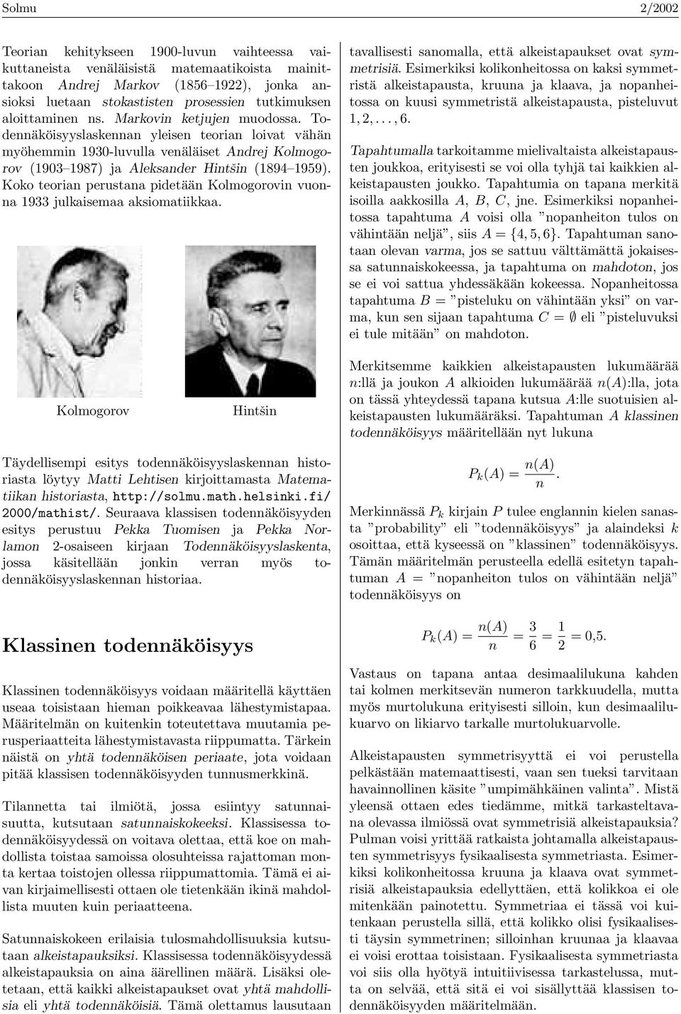 Koko teoian peustana pidetään Kolmogoovin vuonna 1933 julkaisemaa aksiomatiikkaa. tavallisesti sanomalla, että alkeistapaukset ovat symmetisiä.