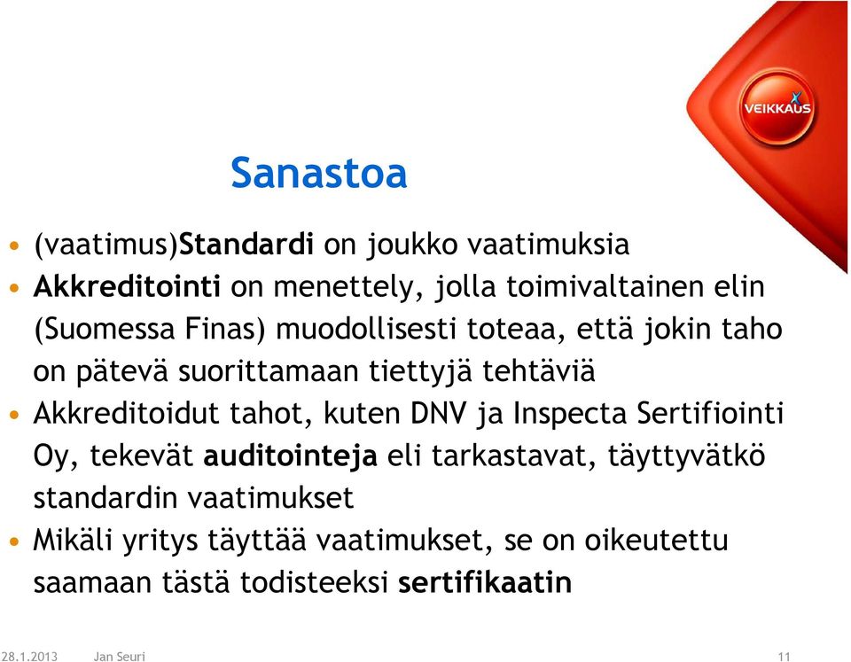 tahot, kuten DNV ja Inspecta Sertifiointi Oy, tekevät auditointeja eli tarkastavat, täyttyvätkö standardin