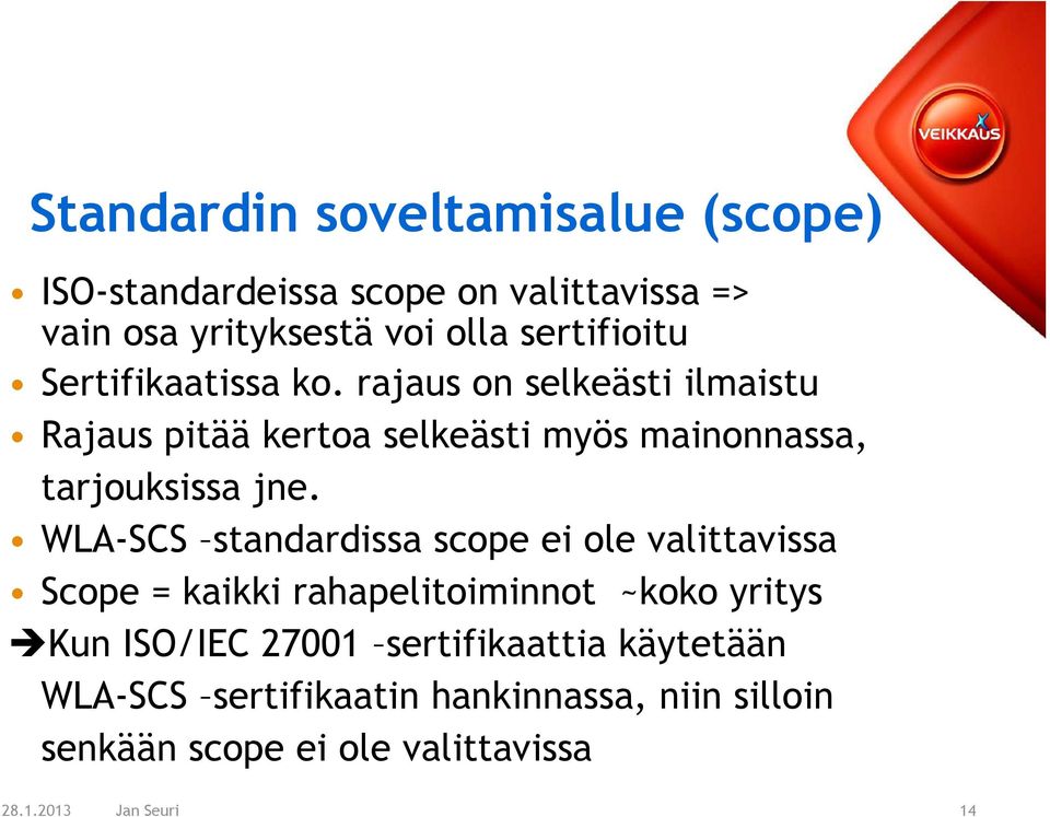 WLA-SCS standardissa scope ei ole valittavissa Scope = kaikki rahapelitoiminnot ~koko yritys Kun ISO/IEC 27001