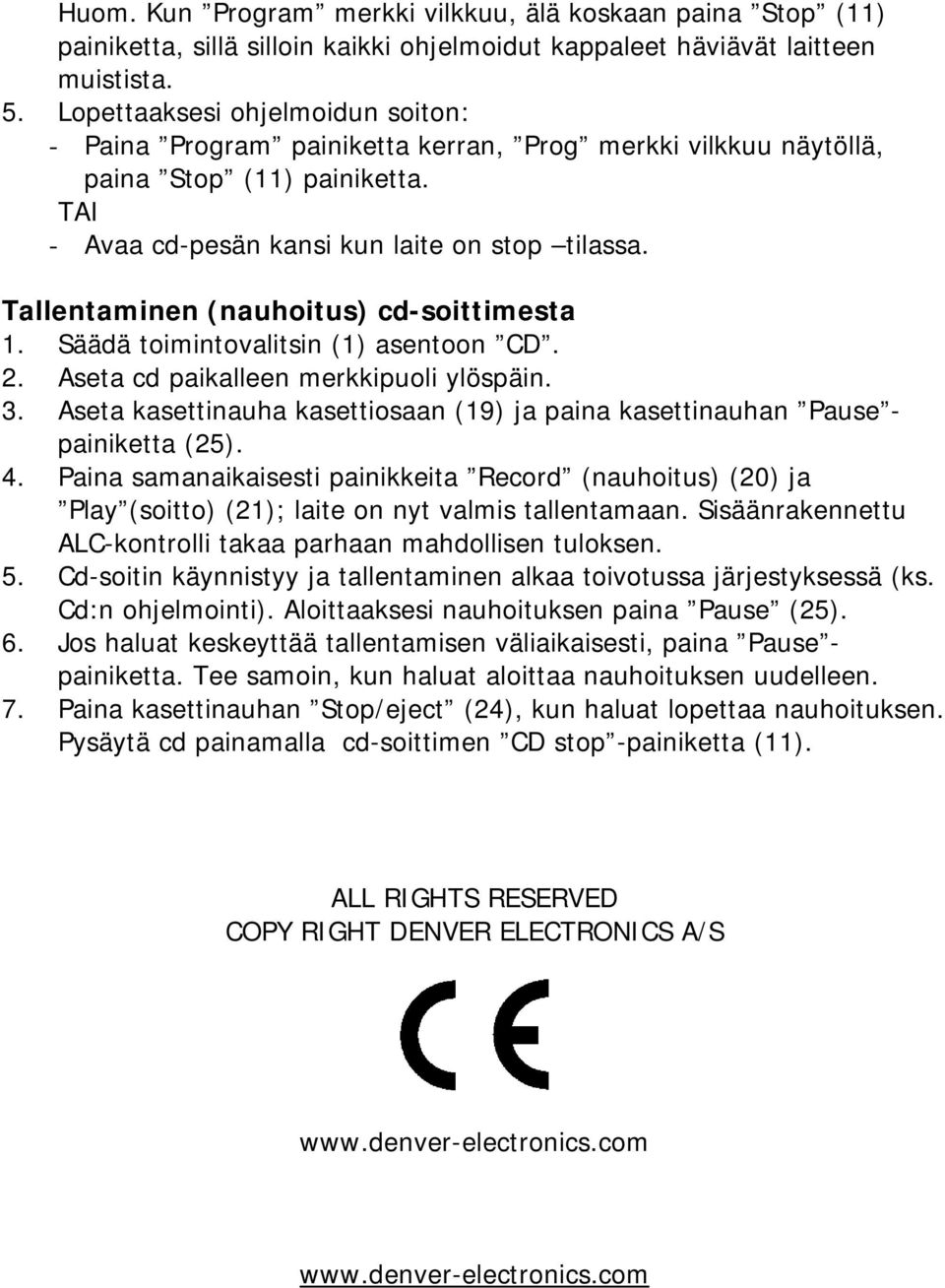 Tallentaminen (nauhoitus) cd-soittimesta 1. Säädä toimintovalitsin (1) asentoon CD. 2. Aseta cd paikalleen merkkipuoli ylöspäin. 3.