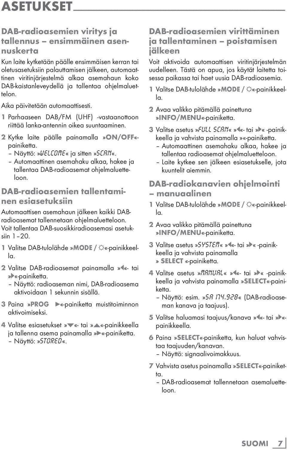 ohjelmaluettelon. Aika päivitetään automaattisesti. 1 Parhaaseen DAB/FM (UHF) -vastaanottoon riittää lanka-antennin oikea suuntaaminen.