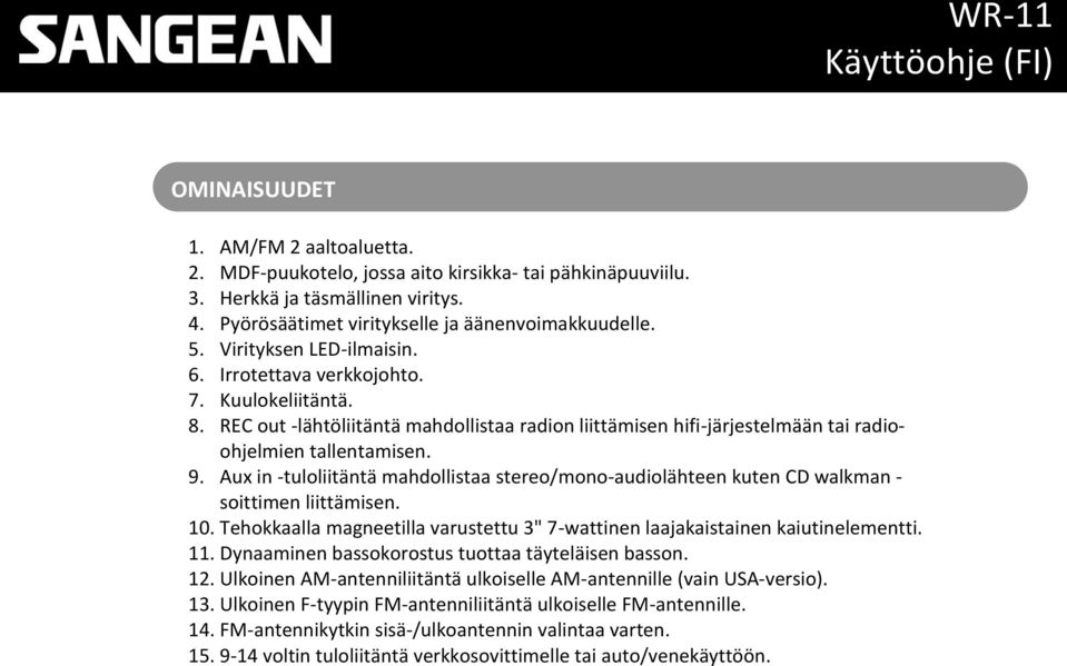 Aux in -tuloliitäntä mahdollistaa stereo/mono-audiolähteen kuten CD walkman - soittimen liittämisen. 10. Tehokkaalla magneetilla varustettu 3" 7-wattinen laajakaistainen kaiutinelementti. 11.