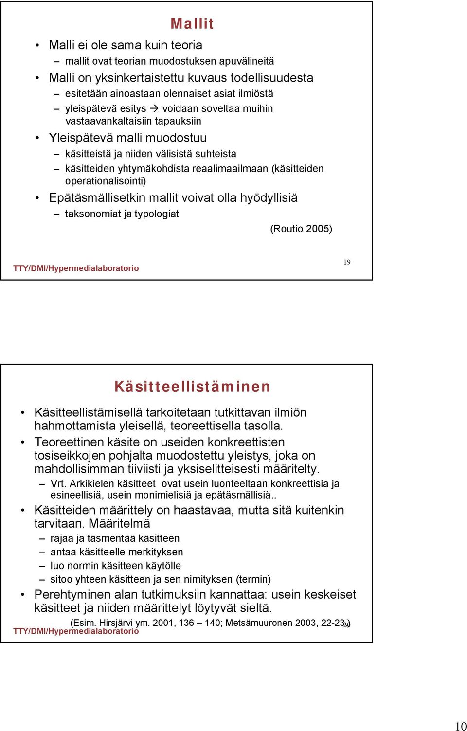 operationalisointi) Epätäsmällisetkin mallit voivat olla hyödyllisiä taksonomiat ja typologiat (Routio 2005) 19 Käsitteellistäminen Käsitteellistämisellä tarkoitetaan tutkittavan ilmiön hahmottamista