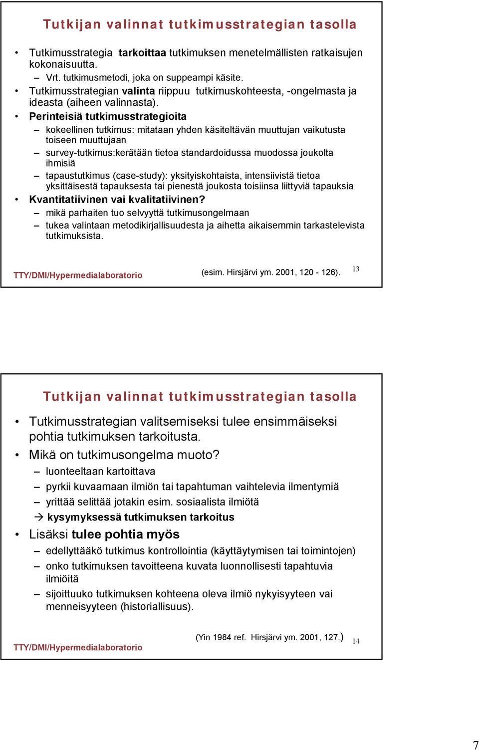 Perinteisiä tutkimusstrategioita kokeellinen tutkimus: mitataan yhden käsiteltävän muuttujan vaikutusta toiseen muuttujaan survey-tutkimus:kerätään tietoa standardoidussa muodossa joukolta ihmisiä