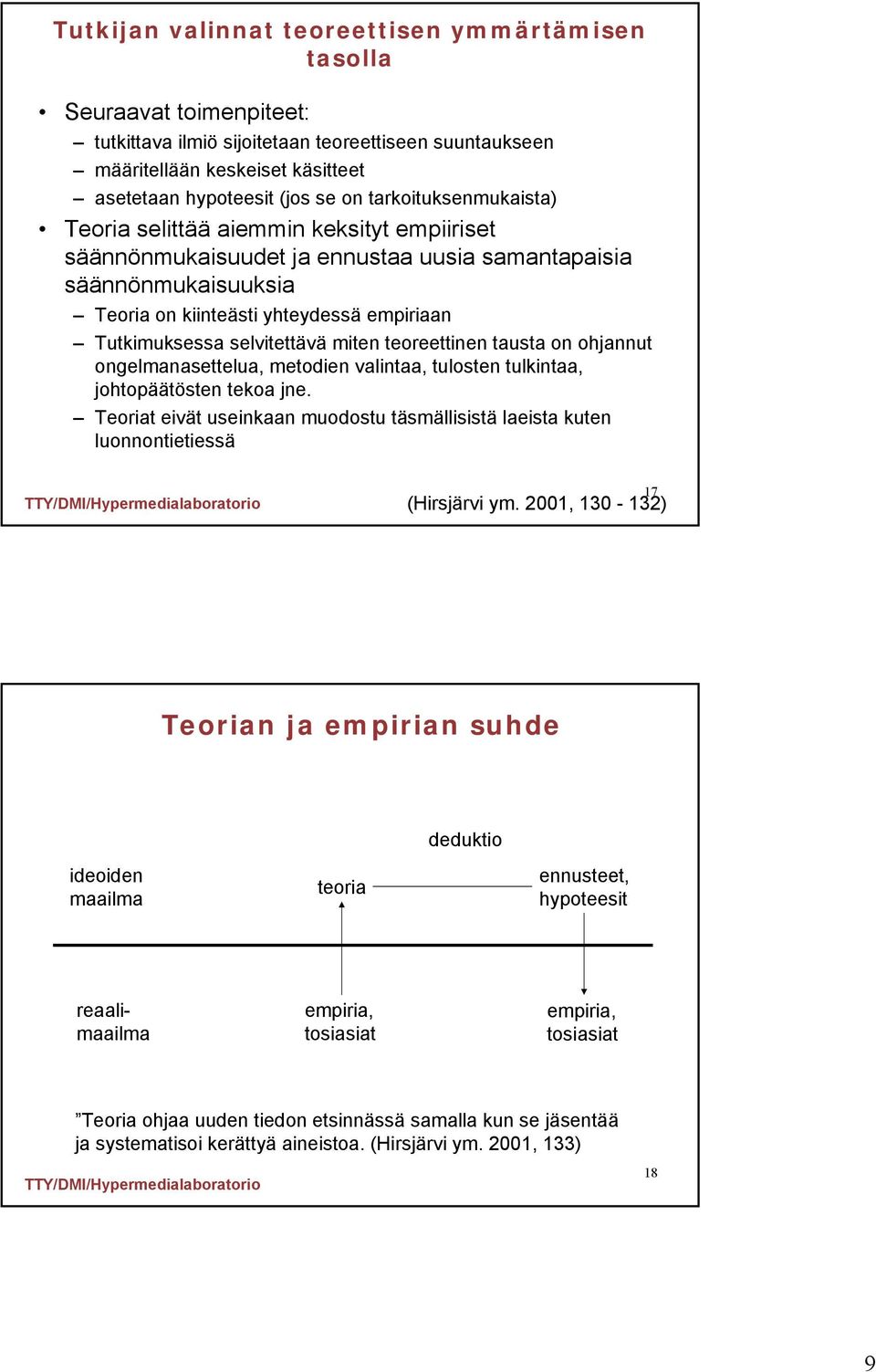 selvitettävä miten teoreettinen tausta on ohjannut ongelmanasettelua, metodien valintaa, tulosten tulkintaa, johtopäätösten tekoa jne.