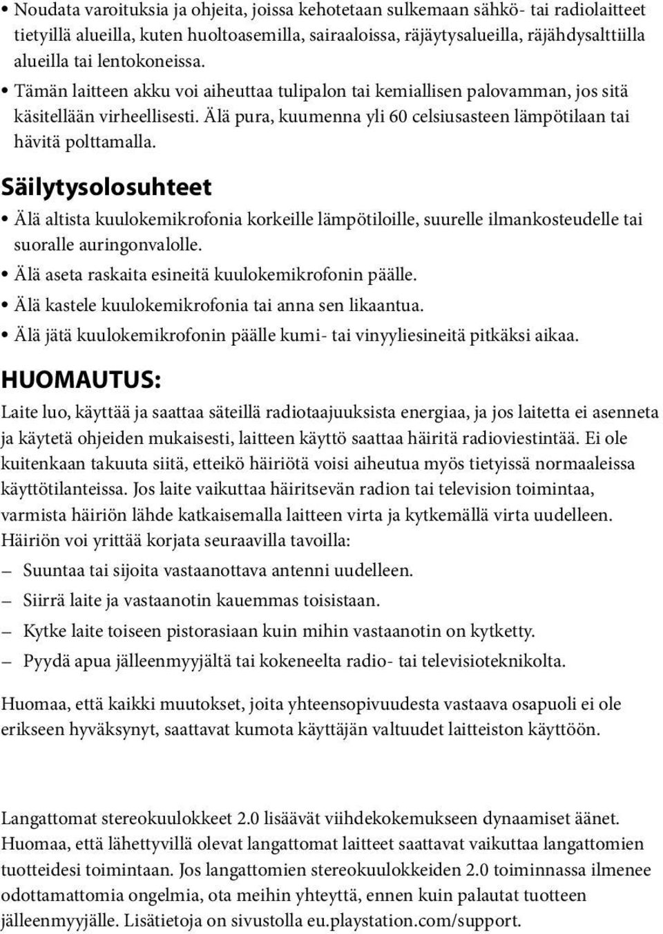 Säilytysolosuhteet Älä altista kuulokemikrofonia korkeille lämpötiloille, suurelle ilmankosteudelle tai suoralle auringonvalolle. Älä aseta raskaita esineitä kuulokemikrofonin päälle.