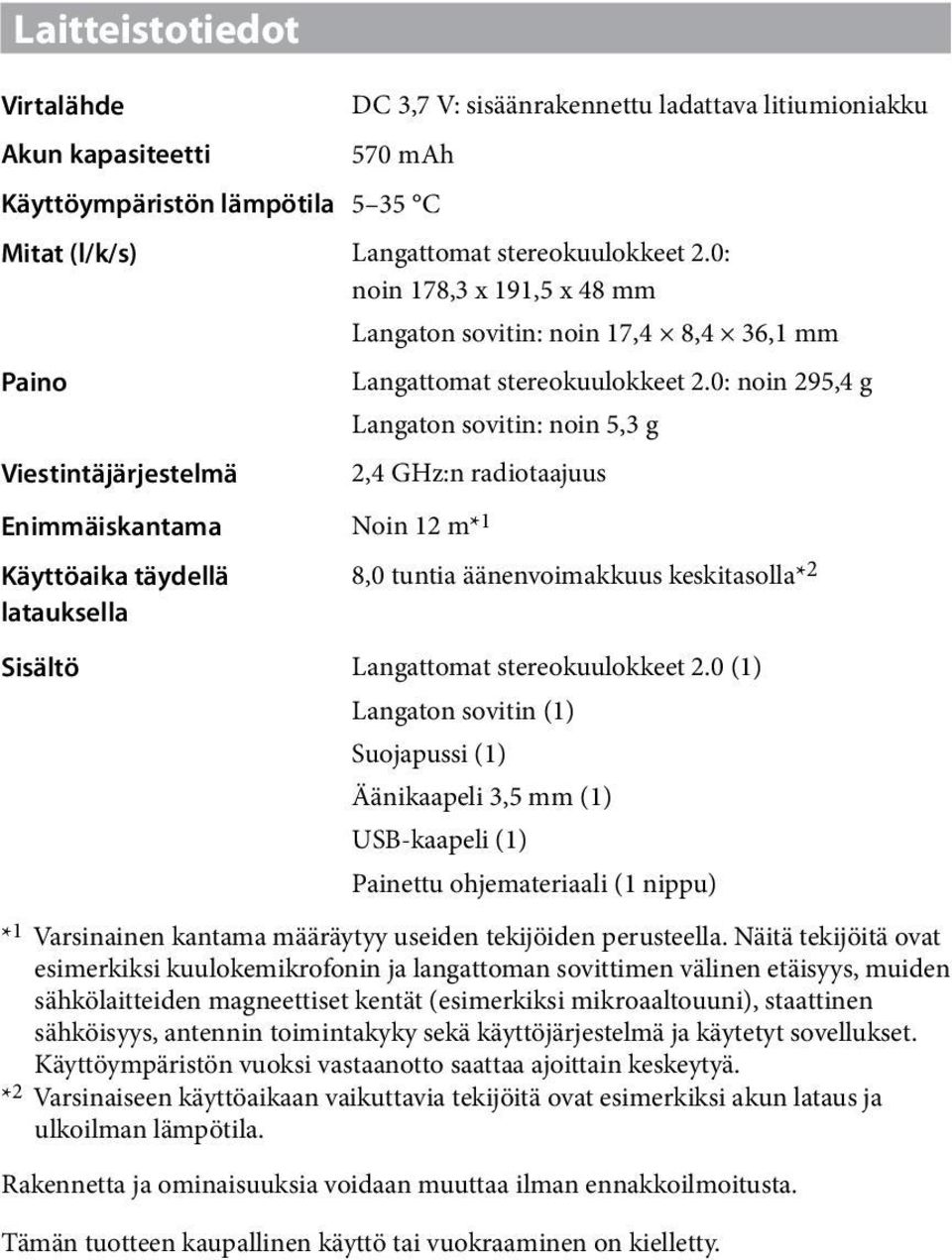 0: noin 295,4 g Langaton sovitin: noin 5,3 g Viestintäjärjestelmä 2,4 GHz:n radiotaajuus Enimmäiskantama Noin 12 m* 1 Käyttöaika täydellä 8,0 tuntia äänenvoimakkuus keskitasolla* 2 latauksella