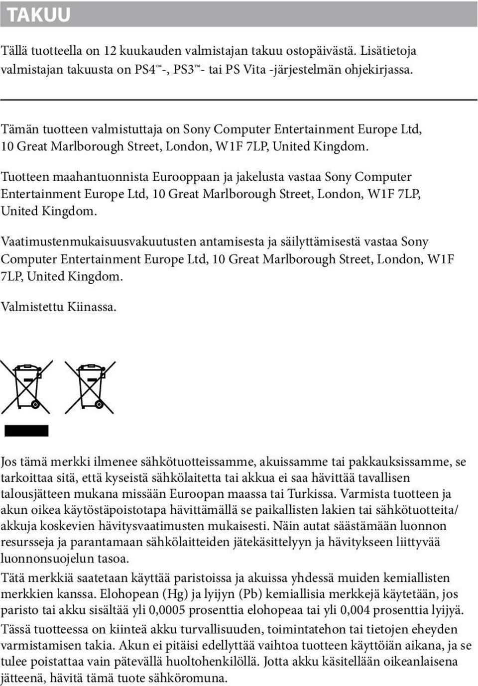 Tuotteen maahantuonnista Eurooppaan ja jakelusta vastaa Sony Computer Entertainment Europe Ltd, 10 Great Marlborough Street, London, W1F 7LP, United Kingdom.