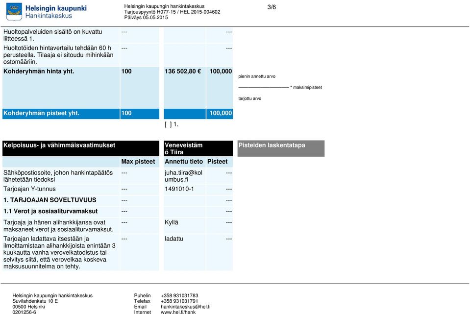 Kelpoisuus- ja vähimmäisvaatimukset Sähköpostiosoite, johon hankintapäätös lähetetään tiedoksi Max pisteet Veneveistäm ö Tiira Annettu tieto Pisteet --- juha.tiira@kol umbus.