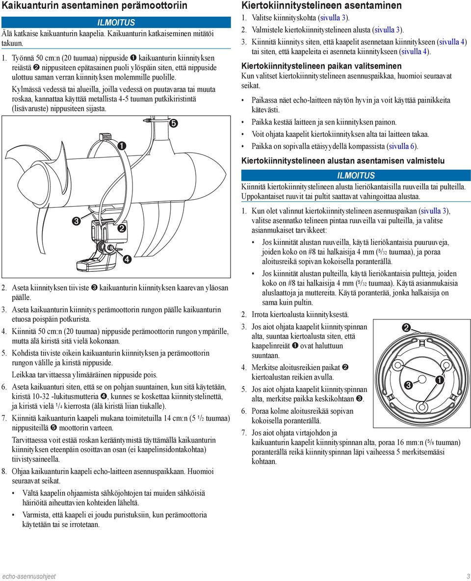 Kylmässä vedessä tai alueilla, joilla vedessä on puutavaraa tai muuta roskaa, kannattaa käyttää metallista 4-5 tuuman putkikiristintä (lisävaruste) nippusiteen sijasta. 2.